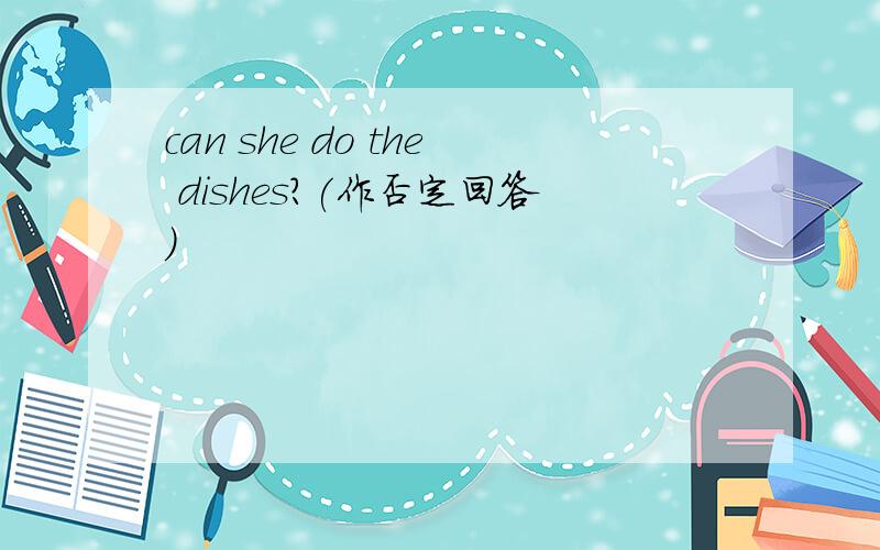 can she do the dishes?(作否定回答)
