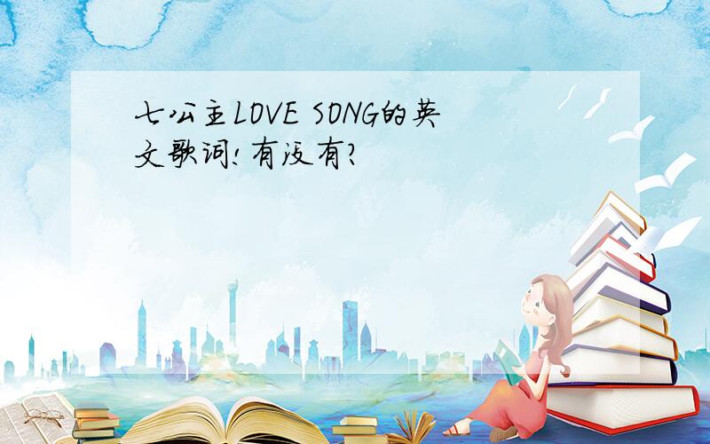 七公主LOVE SONG的英文歌词!有没有?