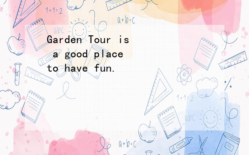 Garden Tour is a good place to have fun.
