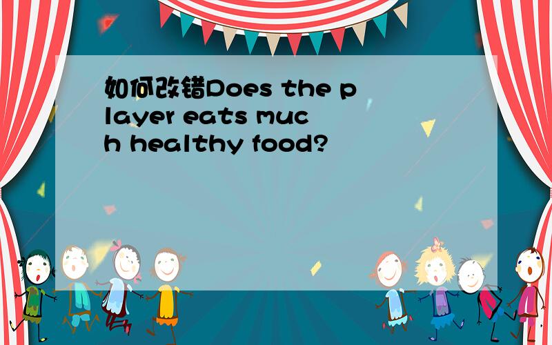 如何改错Does the player eats much healthy food?
