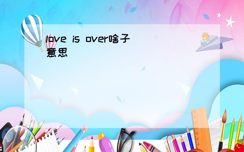 love is over啥子意思