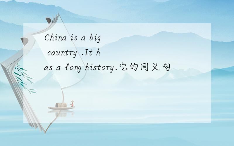 China is a big country .It has a long history.它的同义句