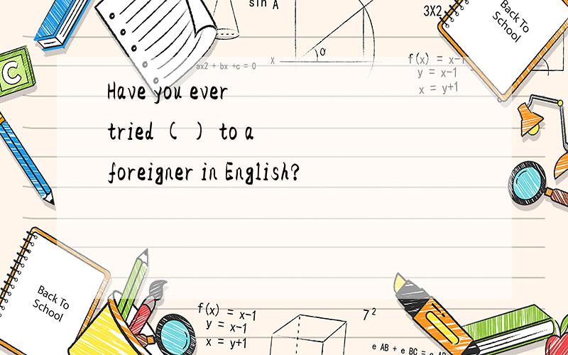 Have you ever tried () to a foreigner in English?