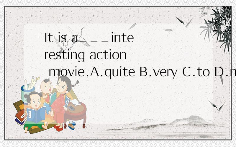 It is a___interesting action movie.A.quite B.very C.to D.much A和B选哪个?为什么?