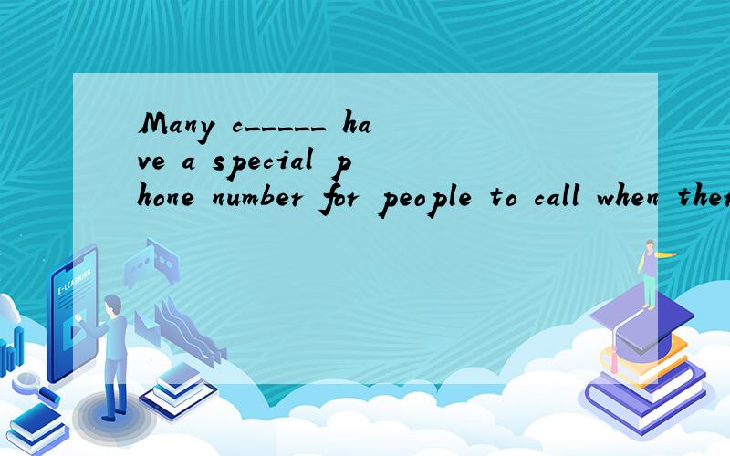 Many c_____ have a special phone number for people to call when there arerobberies,fires,a___________ or other emergencies.