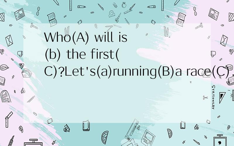 Who(A) will is(b) the first(C)?Let's(a)running(B)a race(C).I(A)saw(B)fifth(C)waves.改错的