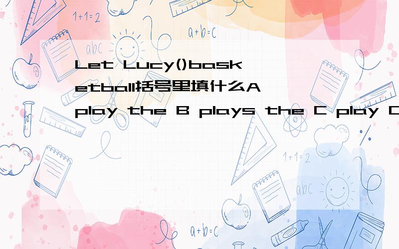 Let Lucy()basketball括号里填什么A play the B plays the C play D plays