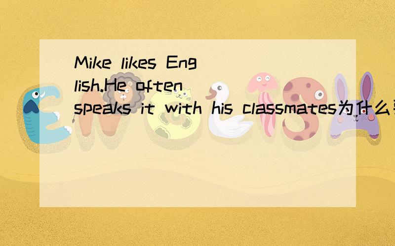 Mike likes English.He often speaks it with his classmates为什么要用speak 而不用talk,不是talk with吗