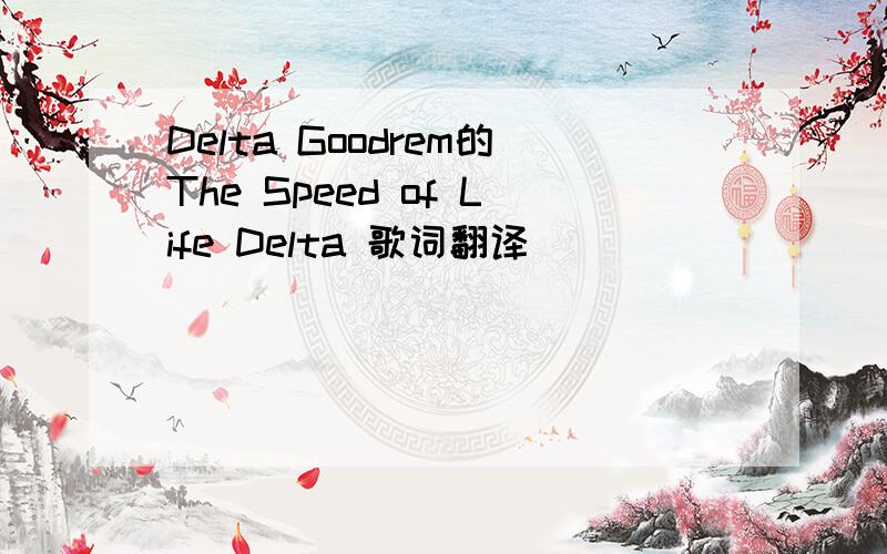 Delta Goodrem的The Speed of Life Delta 歌词翻译