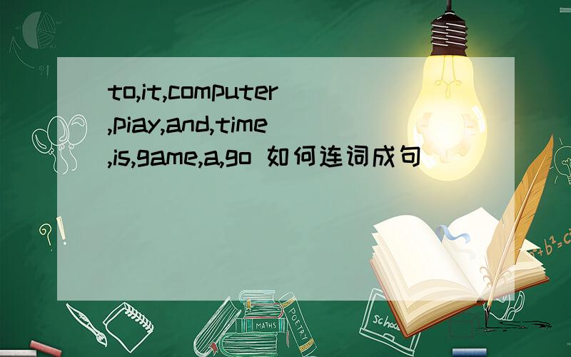 to,it,computer,piay,and,time,is,game,a,go 如何连词成句