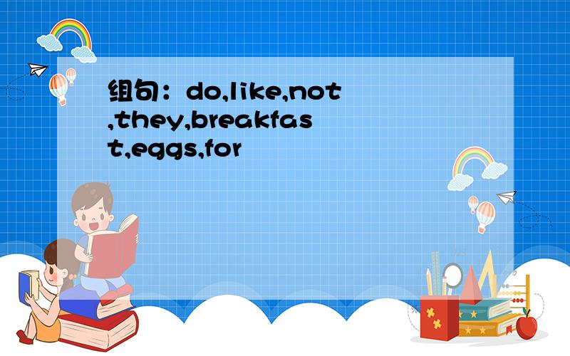 组句：do,like,not,they,breakfast,eggs,for