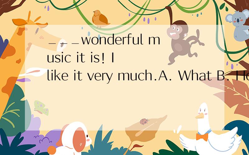 ___wonderful music it is! I like it very much.A. What B. How a C. What a Music是可数还是不可数