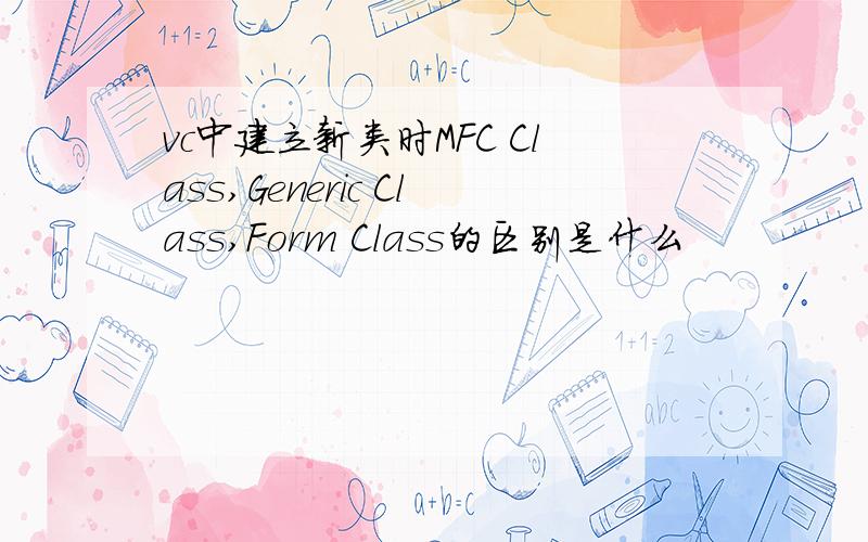 vc中建立新类时MFC Class,Generic Class,Form Class的区别是什么