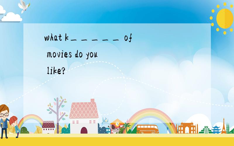 what k_____ of movies do you like?