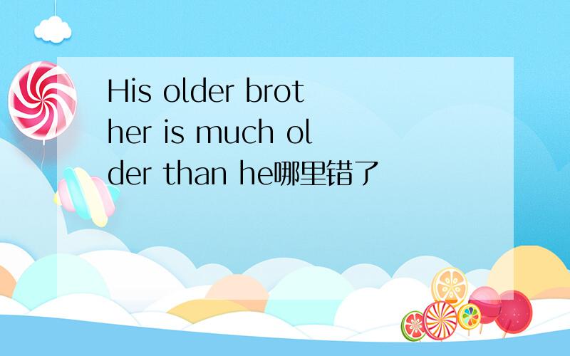 His older brother is much older than he哪里错了
