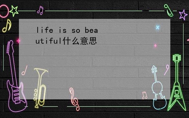 life is so beautiful什么意思