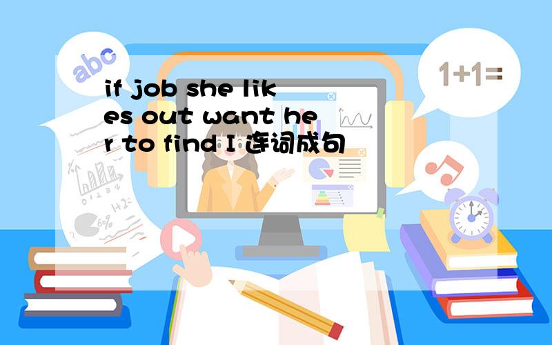 if job she likes out want her to find I 连词成句