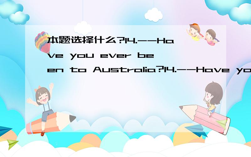 本题选择什么?14.--Have you ever been to Australia?14.--Have you ever been to Australia?--Yes,I_________ there alone three times in 2006.A.have been B.have gone C.went D.had gone