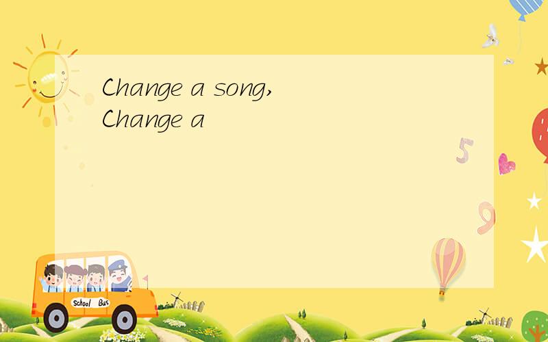 Change a song,Change a