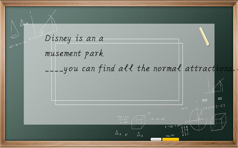 Disney is an amusement park ____you can find all the normal attractions.用that不可以吗