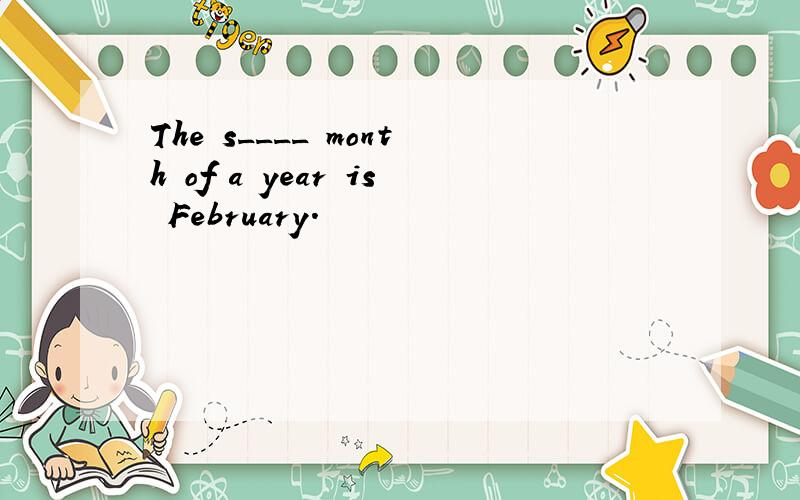 The s____ month of a year is February.