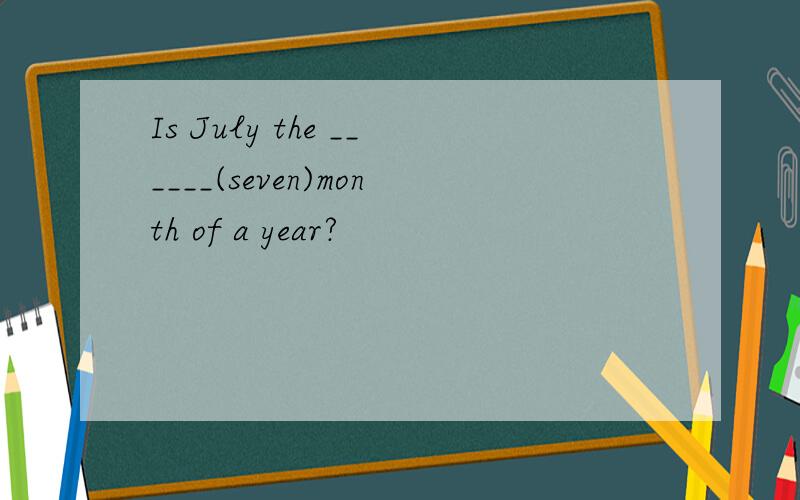 Is July the ______(seven)month of a year?