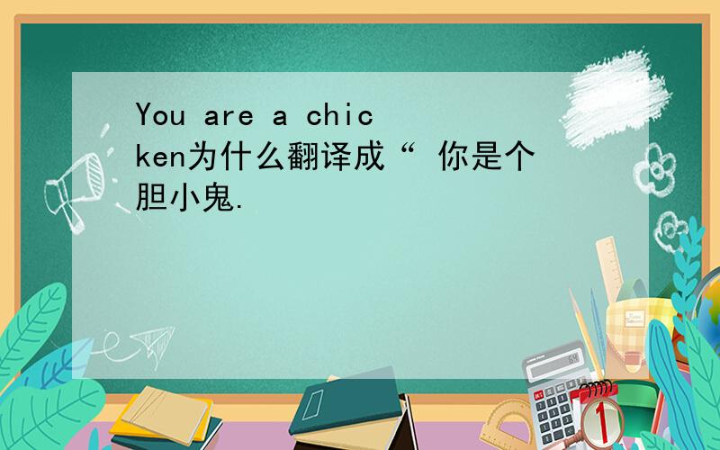 You are a chicken为什么翻译成“ 你是个胆小鬼.
