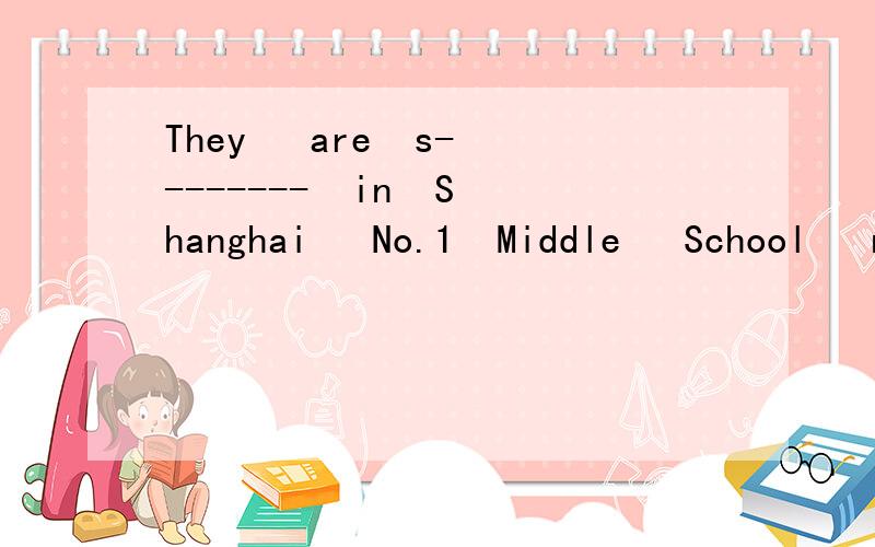 They   are  s--------  in  Shanghai   No.1  Middle   School   now.