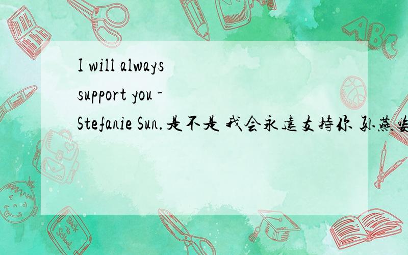 I will always support you - Stefanie Sun.是不是 我会永远支持你 孙燕姿