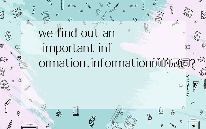 we find out an important information.information前的冠词?