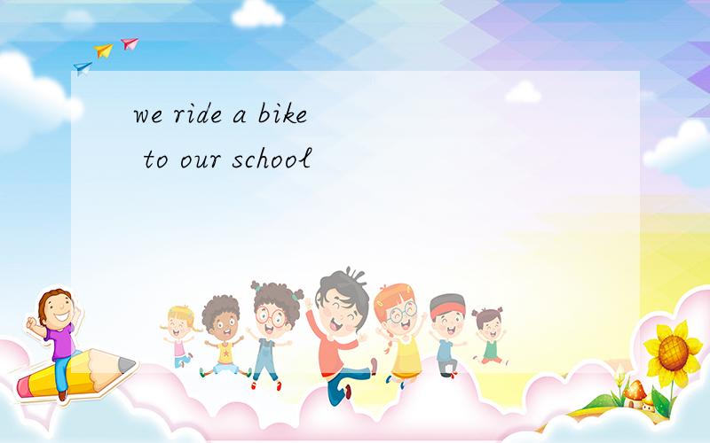 we ride a bike to our school