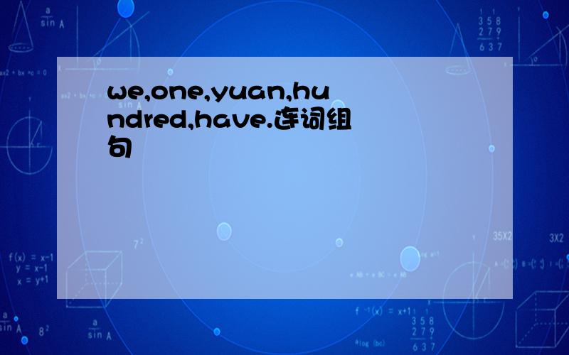 we,one,yuan,hundred,have.连词组句