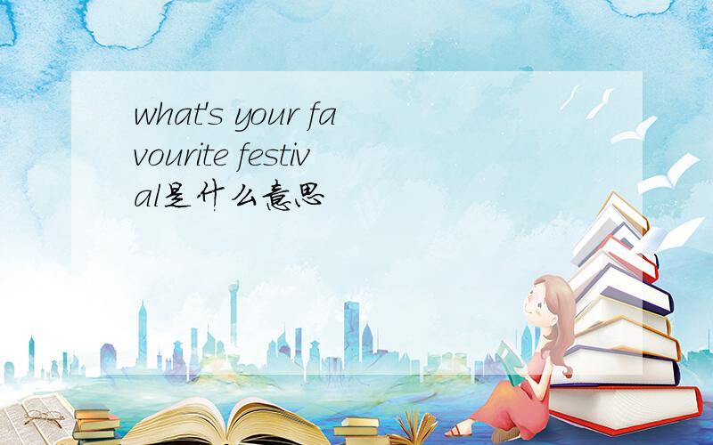 what's your favourite festival是什么意思