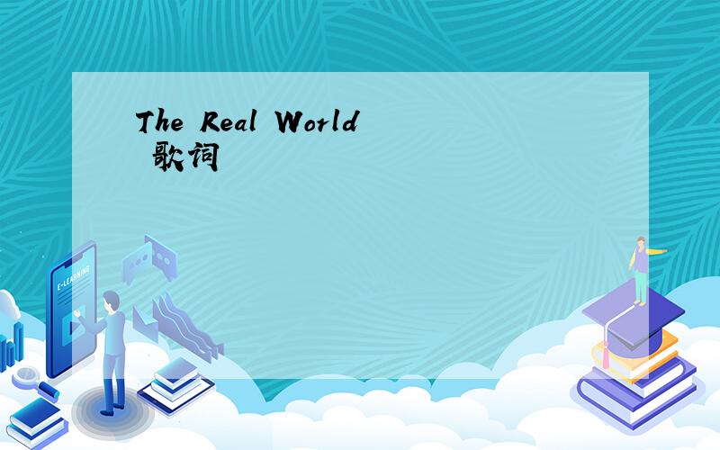 The Real World 歌词