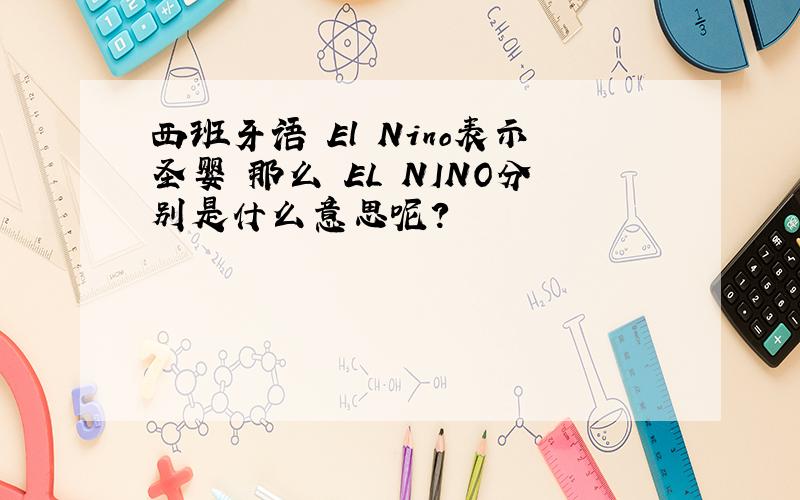 西班牙语 El Nino表示圣婴 那么 EL NINO分别是什么意思呢?