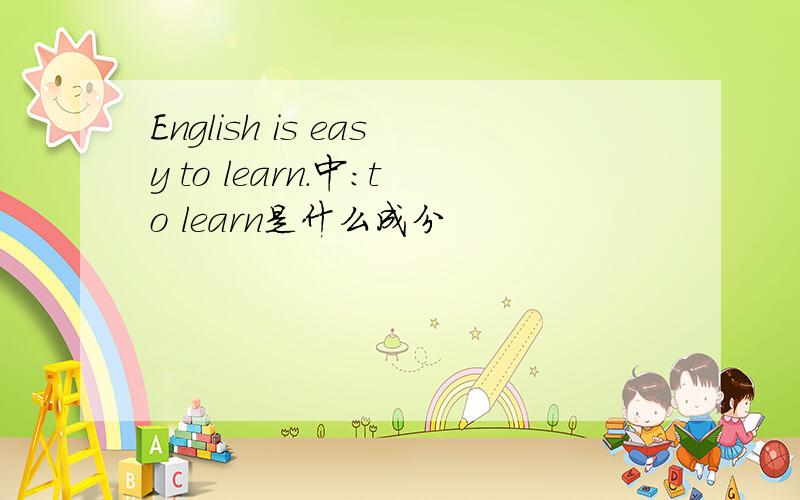 English is easy to learn.中：to learn是什么成分