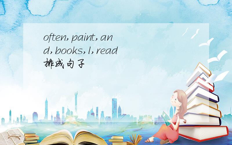 often,paint,and,books,l,read排成句子