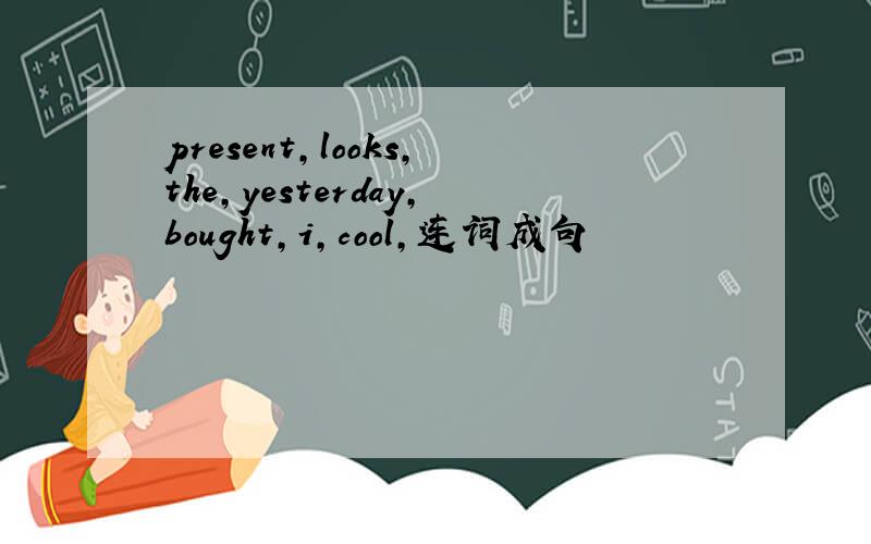 present,looks,the,yesterday,bought,i,cool,连词成句