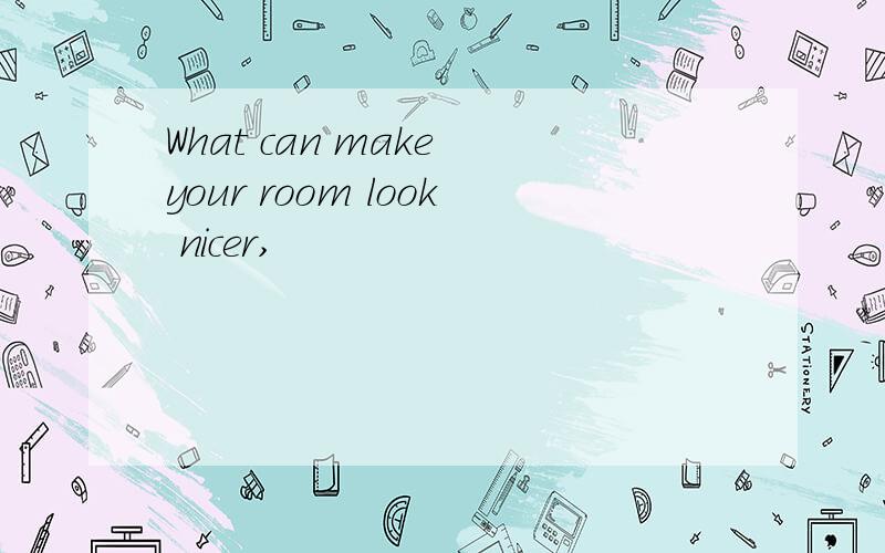 What can make your room look nicer,