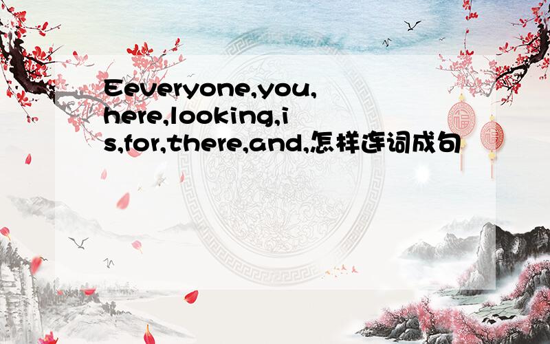 Eeveryone,you,here,looking,is,for,there,and,怎样连词成句