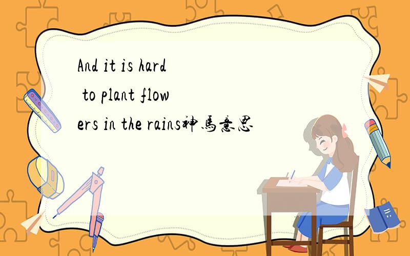 And it is hard to plant flowers in the rains神马意思