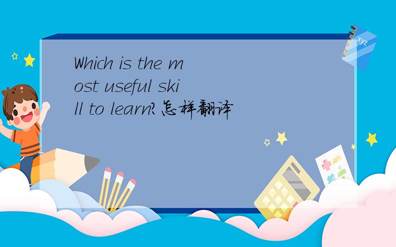 Which is the most useful skill to learn?怎样翻译