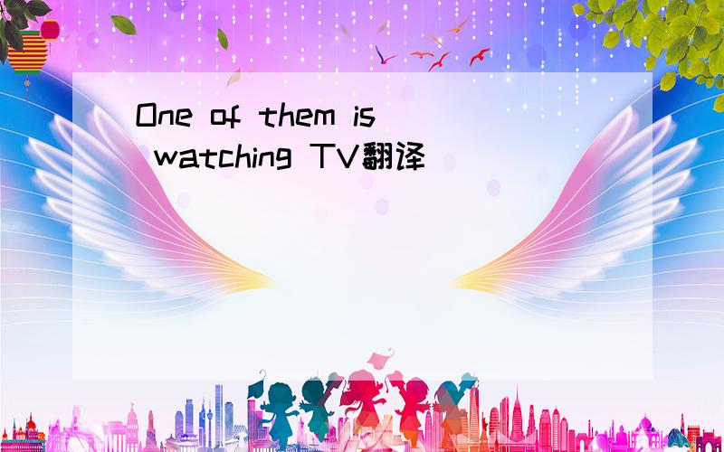 One of them is watching TV翻译