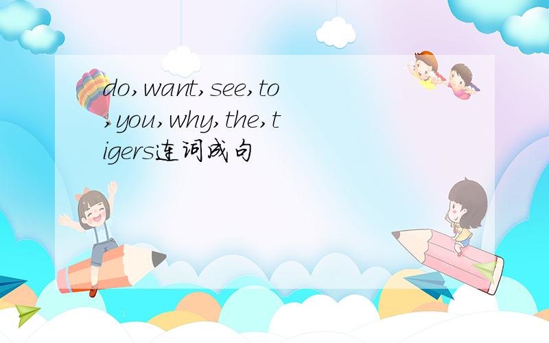do,want,see,to,you,why,the,tigers连词成句