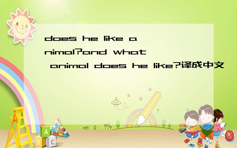 does he like animal?and what animal does he like?译成中文