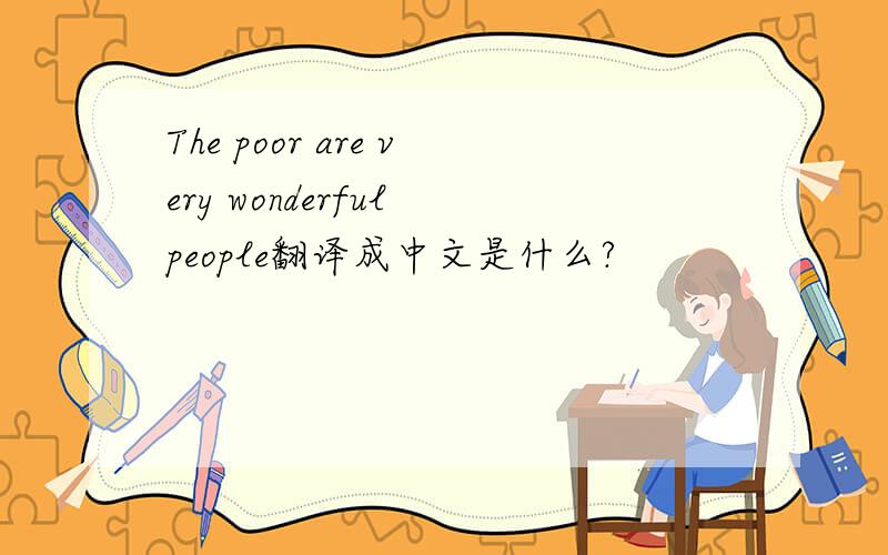 The poor are very wonderful people翻译成中文是什么?