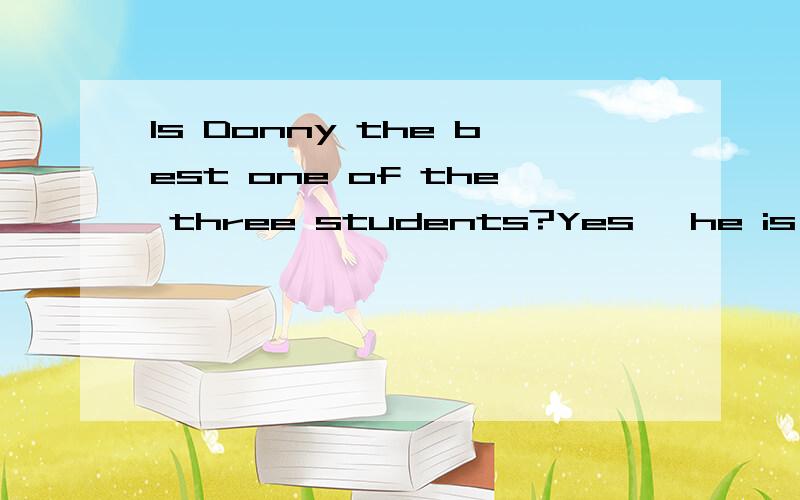 Is Donny the best one of the three students?Yes, he is ______ than the other two.A. a better\x05\x05\x05\x05\x05\x05B. the betterC. the best\x05\x05\x05\x05\x05\x05D. a best答案选了B,形容词比较级+“the”的句型。He is the cleverer of t