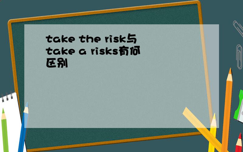 take the risk与take a risks有何区别