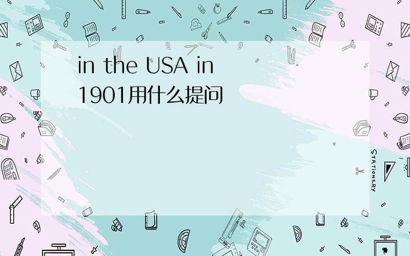 in the USA in 1901用什么提问