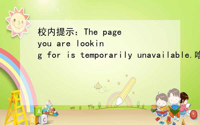 校内提示：The page you are looking for is temporarily unavailable.啥意思?The page you are looking for is temporarily unavailable.Please try again later.其实感觉服务器没啥问题,也不是维护,就是看别人页面的时候什么都